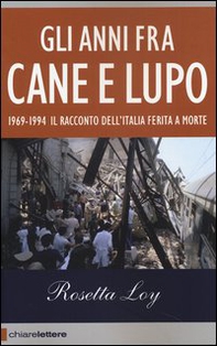 Gli anni fra cane e lupo. 1969-1994. Il racconto dell'Italia ferita a morte - Librerie.coop