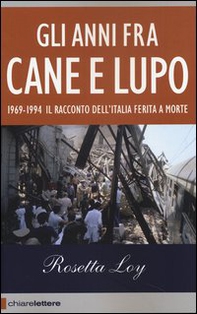 Gli anni fra cane e lupo. 1969-1994. Il racconto dell'Italia ferita a morte - Librerie.coop Gli anni fra cane e lupo. 1969-1994. Il racconto dell'Italia ferita a morte - Librerie.coop