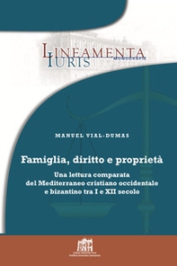 Famiglia, diritto e proprietà. Una lettura comparata del Mediterraneo cristiano occidentale e bizantino tra I e XII secolo - Librerie.coop Famiglia, diritto e proprietà. Una lettura comparata del Mediterraneo cristiano occidentale e bizantino tra I e XII secolo - Librerie.coop