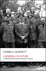 I generali di Hitler. I condottieri della macchina da guerra nazista - Librerie.coop