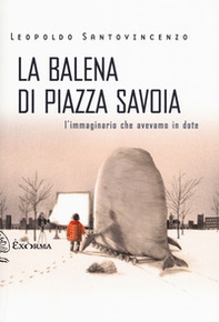 La balena di piazza Savoia. L'immaginario che avevamo in dote - Librerie.coop La balena di piazza Savoia. L'immaginario che avevamo in dote - Librerie.coop