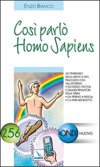 Così parlò Homo Sapiens. Un itinerario della mente a Dio, tracciato con 365 aforismi. secondo i piccoli e grandi pensatori della Terra - Librerie.coop