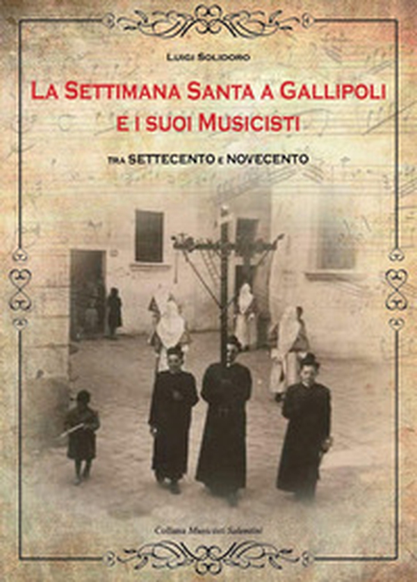 La Settimana Santa a Gallipoli e i suoi musicisti tra Settecento e Novecento - Librerie.coop La Settimana Santa a Gallipoli e i suoi musicisti tra Settecento e Novecento - Librerie.coop