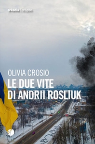 Le due vite di Andrii Rosliuk - Librerie.coop