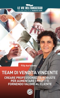 Team di vendita vincente. Creare professionalità robuste per aumentare i profitti fornendo valore al cliente - Librerie.coop