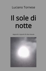 Il sole di notte. Appunti e spunti di vita vissuta - Librerie.coop