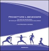 Progettare il benessere. Una storia che viene da lontano: dall'Istituto per l'educazione fisica alla facoltà di scienze motorie - Librerie.coop