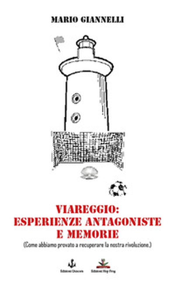 Viareggio: esperienze antagoniste e memorie. (Come abbiamo provato a recuperare la nostra rivoluzione) - Librerie.coop Viareggio: esperienze antagoniste e memorie. (Come abbiamo provato a recuperare la nostra rivoluzione) - Librerie.coop