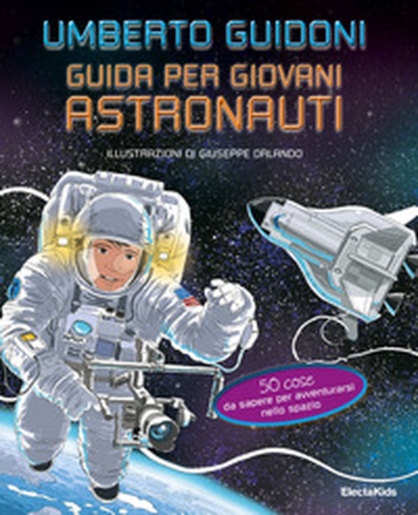Guida per giovani astronauti. 50 cose da sapere per avventurarsi nello spazio - Librerie.coop Guida per giovani astronauti. 50 cose da sapere per avventurarsi nello spazio - Librerie.coop