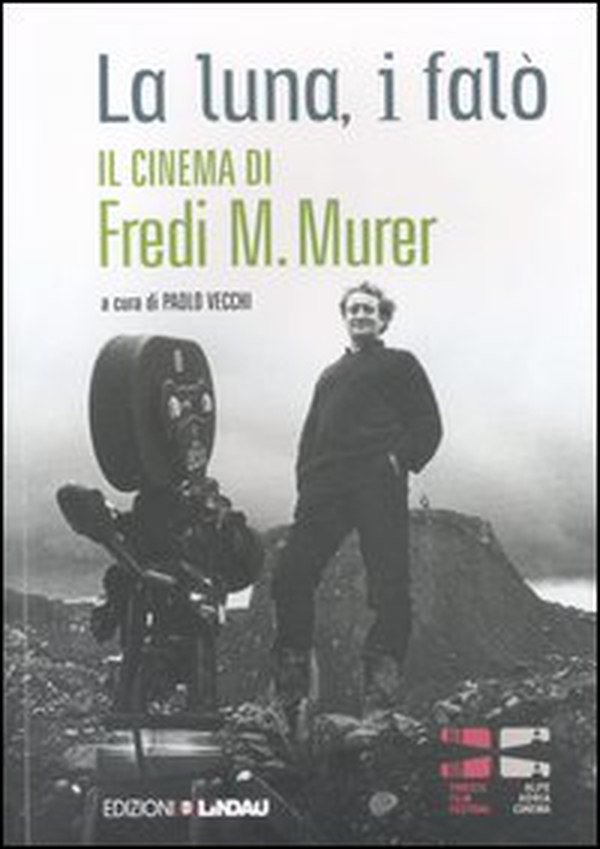 La luna, i falò. Il cinema di Fredi M. Murer - Librerie.coop La luna, i falò. Il cinema di Fredi M. Murer - Librerie.coop