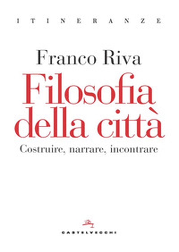 Filosofia della città. Costruire, narrare, incontrare - Librerie.coop Filosofia della città. Costruire, narrare, incontrare - Librerie.coop