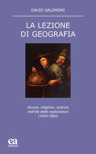 La lezione di geografia. Scuola, religione, scienza nell'età delle esplorazioni (1400-1800) - Librerie.coop La lezione di geografia. Scuola, religione, scienza nell'età delle esplorazioni (1400-1800) - Librerie.coop