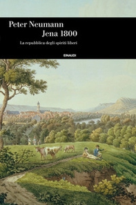 Jena 1800. La repubblica degli spiriti liberi - Librerie.coop
