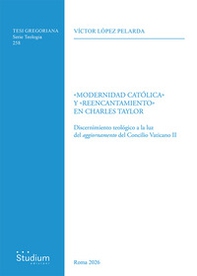 «Modernidad Católica» y «reencantamiento» en Charles Taylor. Discernimiento teológico a la luz del aggiornamento del Concilio Vaticano II - Librerie.coop