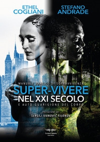 Super-vivere nel XXI secolo e auto guarigione del corpo. Manuale pratico di sopravvivenza - Librerie.coop