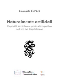 Naturalmente artificiali. Capacità semiotica e spazio etico-politico nell'era del Capitalocene - Librerie.coop