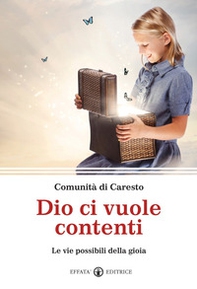 Dio ci vuole contenti. Le vie possibili della gioia - Librerie.coop