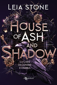 House of ash and shadow. La casa di cenere e ombra - Librerie.coop