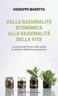 Dalla razionalità economica alla razionalità della vita. La socialità dell'homo vitalis contro la solitudine dell'homo oeconomicus - Librerie.coop