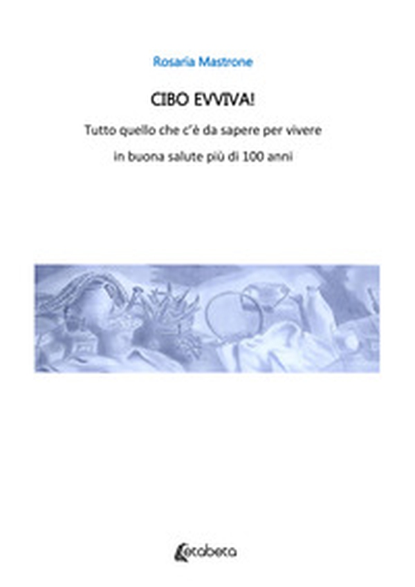 Cibo evviva! Tutto quello che c'è da sapere per vivere in buona salute più di 100 anni - Librerie.coop Cibo evviva! Tutto quello che c'è da sapere per vivere in buona salute più di 100 anni - Librerie.coop