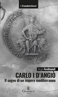 Carlo I d'Angiò. Il sogno di un impero mediterraneo - Librerie.coop