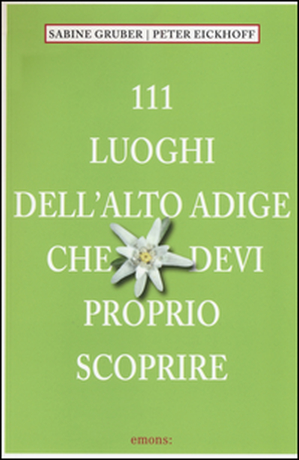 111 luoghi dell'Alto Adige che devi proprio scoprire - Librerie.coop 111 luoghi dell'Alto Adige che devi proprio scoprire - Librerie.coop