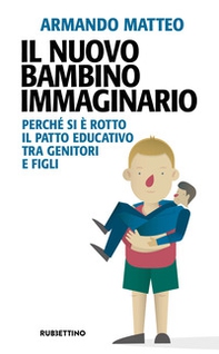 Il nuovo bambino immaginario. Perché si è rotto il patto educativo tra genitori e figli - Librerie.coop Il nuovo bambino immaginario. Perché si è rotto il patto educativo tra genitori e figli - Librerie.coop