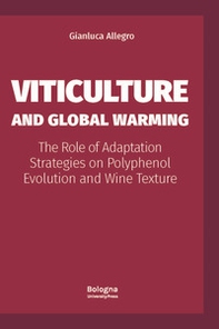 Viticulture and Global Warming. The Role of Adaptation Strategies on Polyphenol Evolution and Wine Texture - Librerie.coop Viticulture and Global Warming. The Role of Adaptation Strategies on Polyphenol Evolution and Wine Texture - Librerie.coop