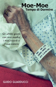Moe-Moe. Tempo di dormire. Gli ultimi giorni con mia madre, i miei ricordi e il suo cancro - Librerie.coop