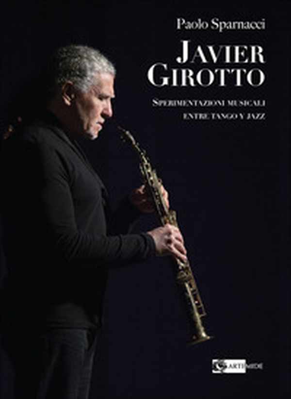 Javier Girotto. Sperimentazioni musicali entre tango y jazz - Librerie.coop Javier Girotto. Sperimentazioni musicali entre tango y jazz - Librerie.coop