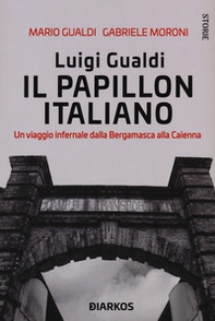 Luigi Gualdi. Il papillon italiano. Un viaggio infernale dalla bergamasca alla Cayenna - Librerie.coop