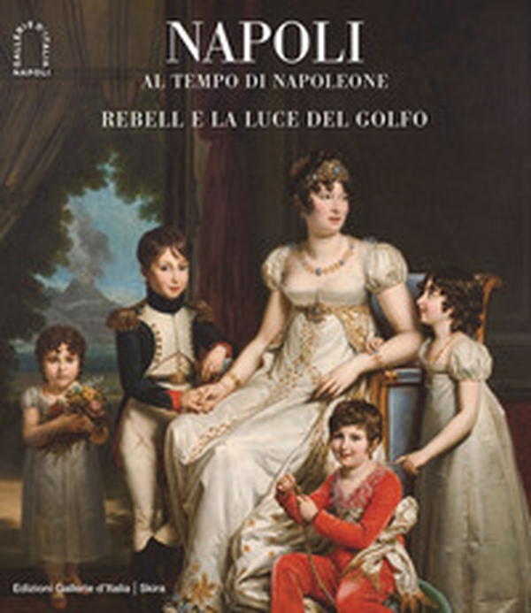 Napoli al tempo di Napoleone. Rebell e la luce del Golfo - Librerie.coop Napoli al tempo di Napoleone. Rebell e la luce del Golfo - Librerie.coop