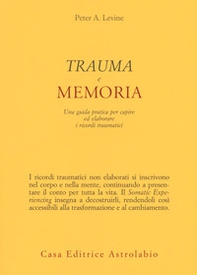 Trauma e memoria. Una guida pratica per capire ed elaborare i ricordi traumatici - Librerie.coop Trauma e memoria. Una guida pratica per capire ed elaborare i ricordi traumatici - Librerie.coop