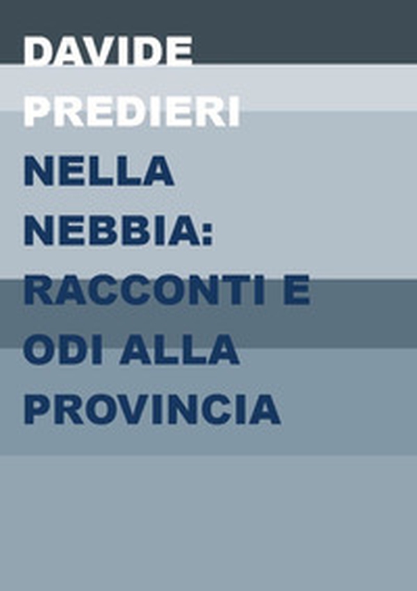 Nella nebbia: racconti e odi alla provincia - Librerie.coop Nella nebbia: racconti e odi alla provincia - Librerie.coop