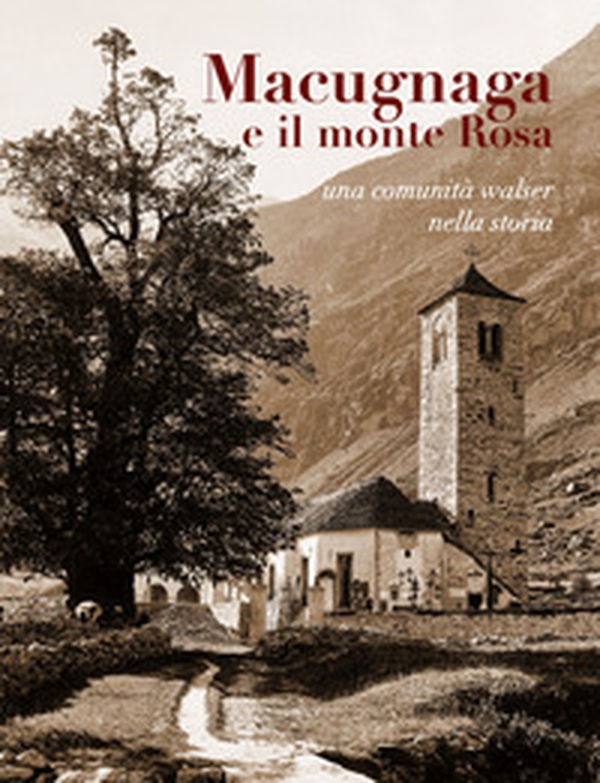Macugnaga e il monte Rosa. Una comunità Walser nella storia - Librerie.coop Macugnaga e il monte Rosa. Una comunità Walser nella storia - Librerie.coop