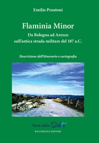 Flaminia Minor. Da Bologna ad Arezzo sull'antica strada militare del 187 a.C. Descrizione dell'itinerario e cartografia - Librerie.coop
