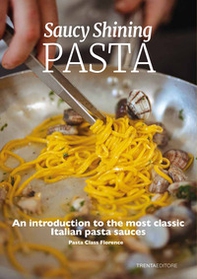Saucy shining pasta. An introduction to the most classic Italian pasta sauces - Librerie.coop