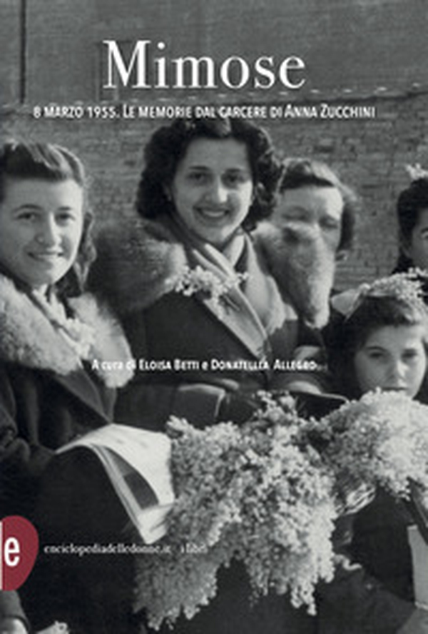 Mimose. 8 marzo 1955. Le memorie dal carcere di Anna Zucchini - Librerie.coop Mimose. 8 marzo 1955. Le memorie dal carcere di Anna Zucchini - Librerie.coop