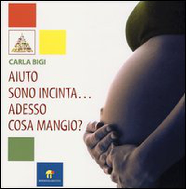 Aiuto sono incinta... Adesso cosa mangio? - Librerie.coop Aiuto sono incinta... Adesso cosa mangio? - Librerie.coop