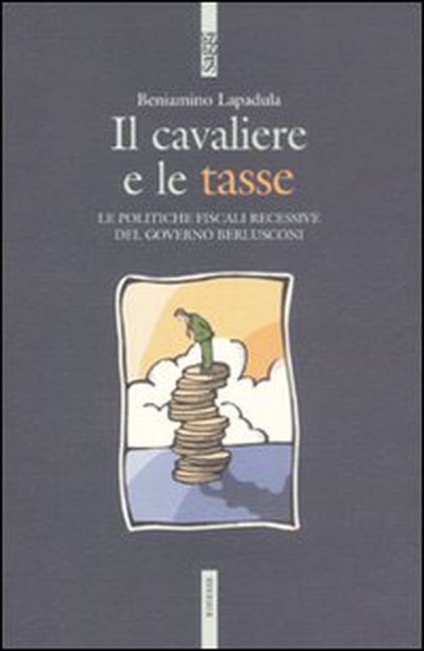 Il cavaliere e le tasse. Le politiche fiscali recessive del governo Berlusconi - Librerie.coop Il cavaliere e le tasse. Le politiche fiscali recessive del governo Berlusconi - Librerie.coop