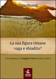 La sua figura rimane vaga e sbiadita? Una risposta a «L'enigma Gesù» di John Carroll - Librerie.coop