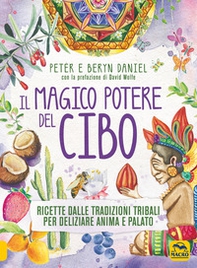 Il magico potere del cibo. Ricette dalle tradizioni tribali per deliziare anima e palato - Librerie.coop