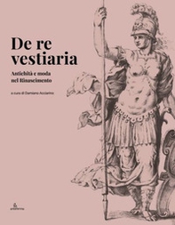 De re vestiaria. Antichità e moda nel Rinascimento. Ediz. italiana e inglese - Librerie.coop