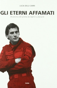 Gli eterni affamati. Anatomia del pilota da Aghini a Zanardi (1988-2004) - Librerie.coop