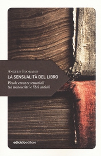 La sensualità del libro. Piccole erranze sensoriali tra manoscritti e libri antichi - Librerie.coop