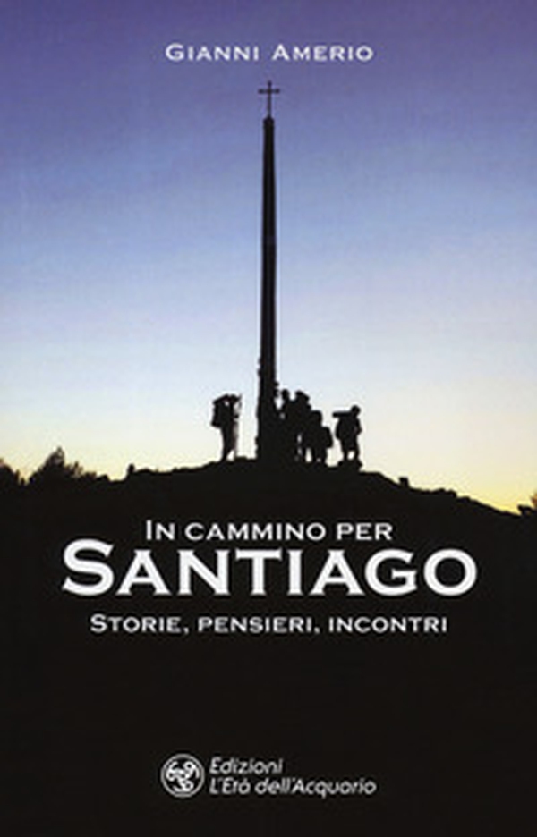 In cammino per Santiago. Storie, pensieri, incontri - Librerie.coop In cammino per Santiago. Storie, pensieri, incontri - Librerie.coop