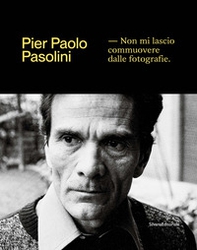 Pier Paolo Pasolini. Non mi lascio commuovere dalle fotografie - Librerie.coop