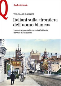 Italiani sulla «frontiera dell'uomo bianco». La costruzione della razza in California tra Otto e Novecento - Librerie.coop