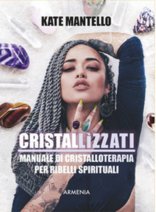 Cristallìzzati. Manuale di cristalloterapia per ribelli spirituali - Librerie.coop Cristallìzzati. Manuale di cristalloterapia per ribelli spirituali - Librerie.coop