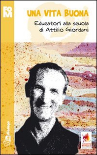 Una vita buona. Educatori alla scuola di Attilio Giordani - Librerie.coop Una vita buona. Educatori alla scuola di Attilio Giordani - Librerie.coop